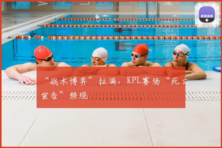 “战术博弈”拉满，KPL赛场“死亡宣告”频现