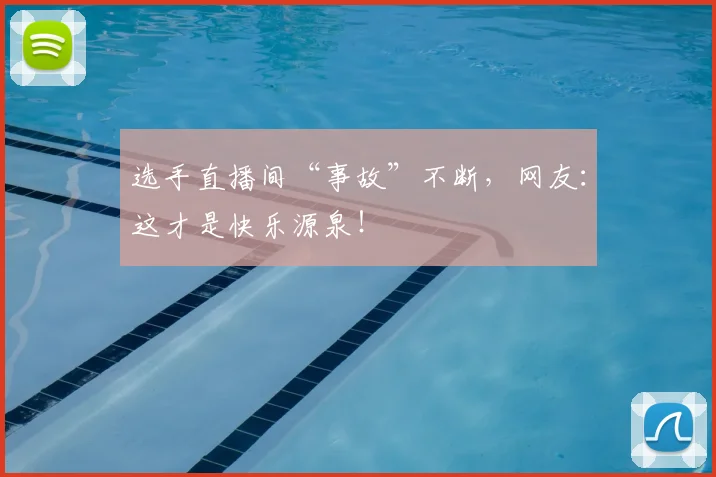 选手直播间“事故”不断，网友：这才是快乐源泉！